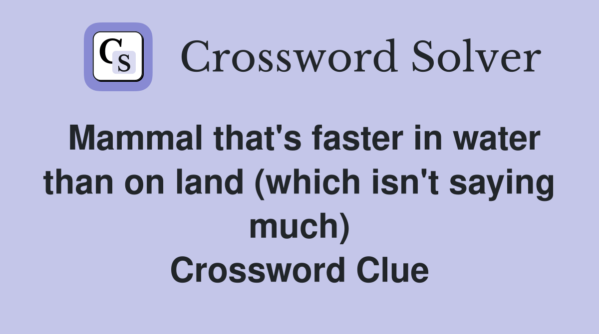 Mammal that's faster in water than on land (which isn't saying much